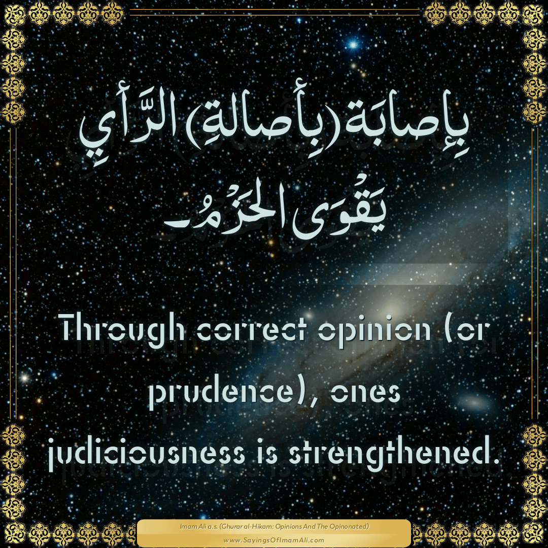 Through correct opinion (or prudence), ones judiciousness is strengthened.